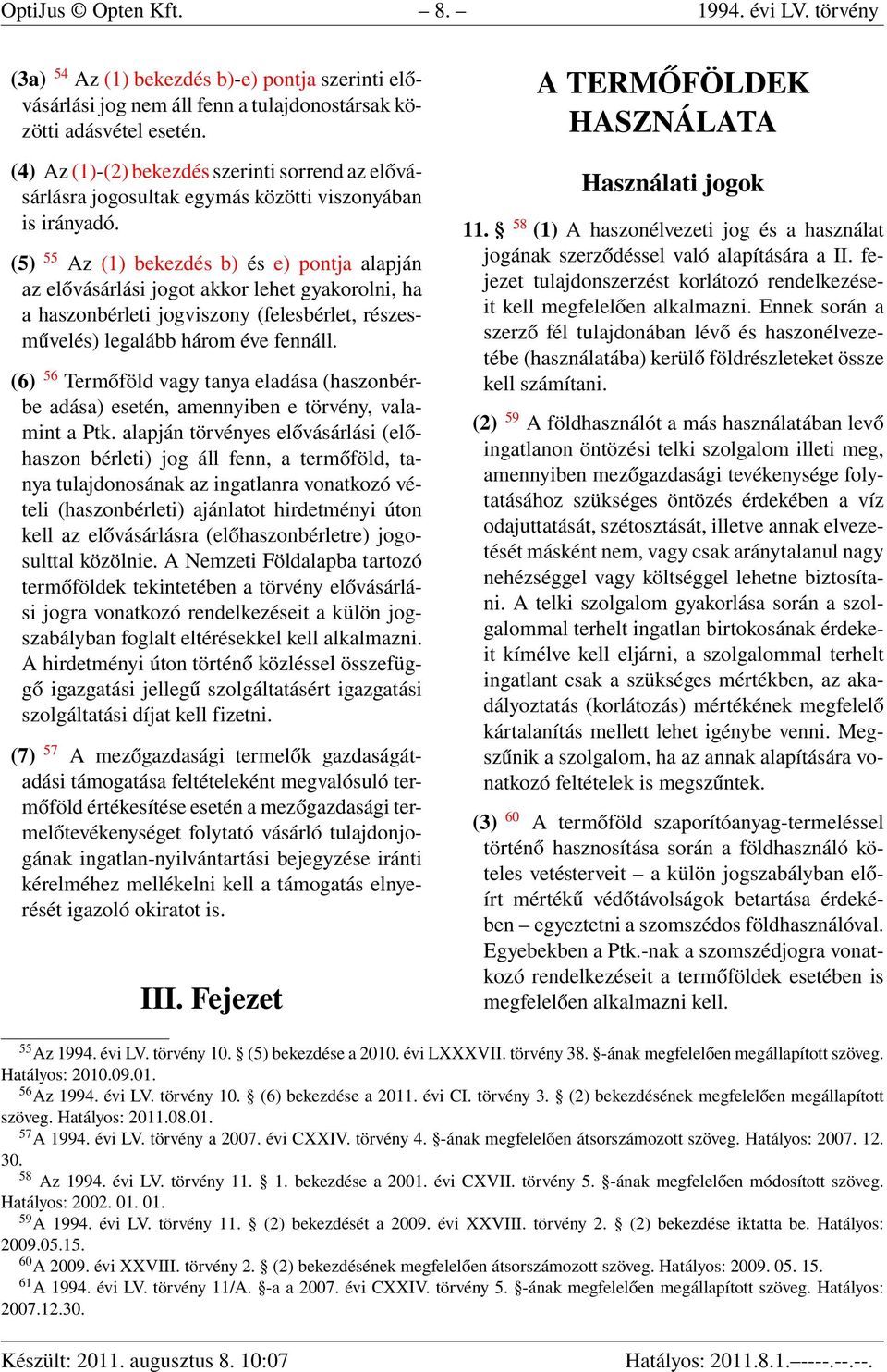 (5) 55 Az (1) bekezdés b) és e) pontja alapján az elővásárlási jogot akkor lehet gyakorolni, ha a haszonbérleti jogviszony (felesbérlet, részesművelés) legalább három éve fennáll.