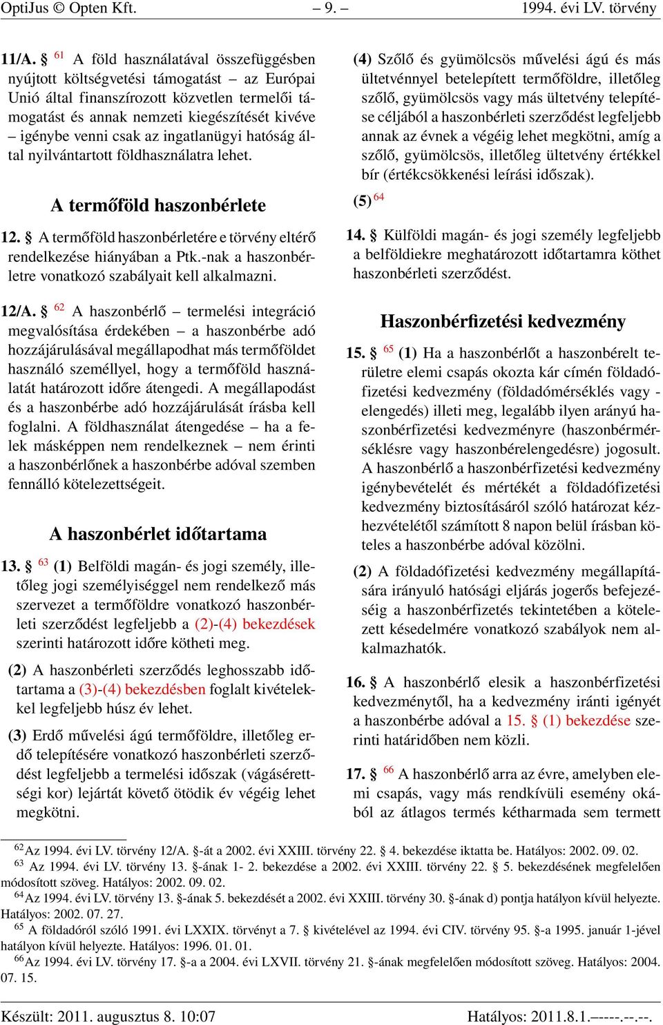 ingatlanügyi hatóság által nyilvántartott földhasználatra lehet. A termőföld haszonbérlete 12. A termőföld haszonbérletére e törvény eltérő rendelkezése hiányában a Ptk.