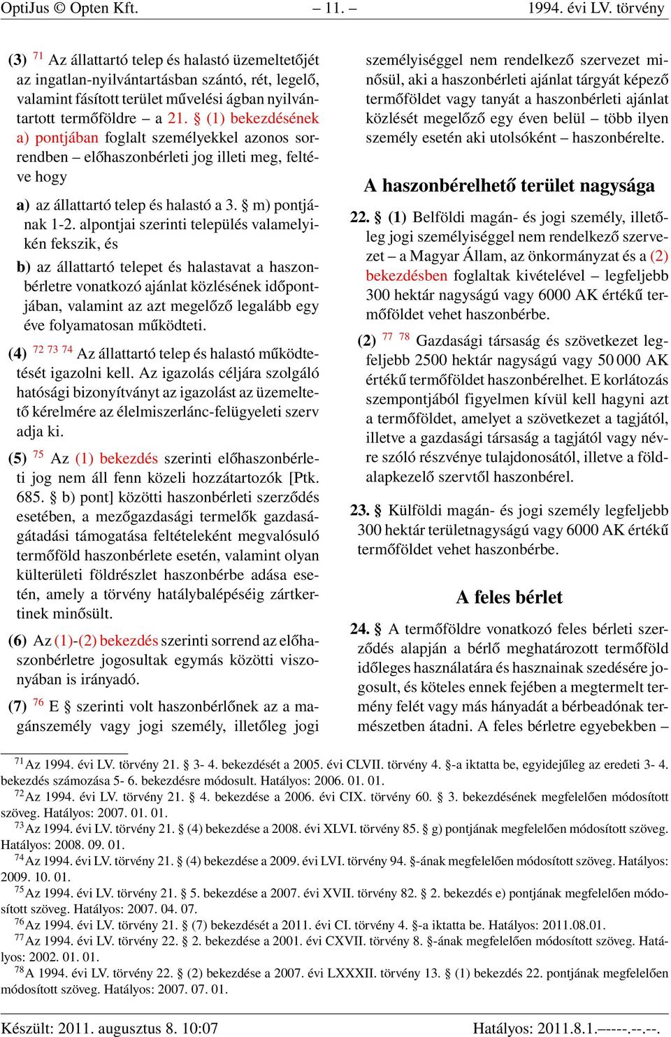 (1) bekezdésének a) pontjában foglalt személyekkel azonos sorrendben előhaszonbérleti jog illeti meg, feltéve hogy a) az állattartó telep és halastó a 3. m) pontjának 1-2.