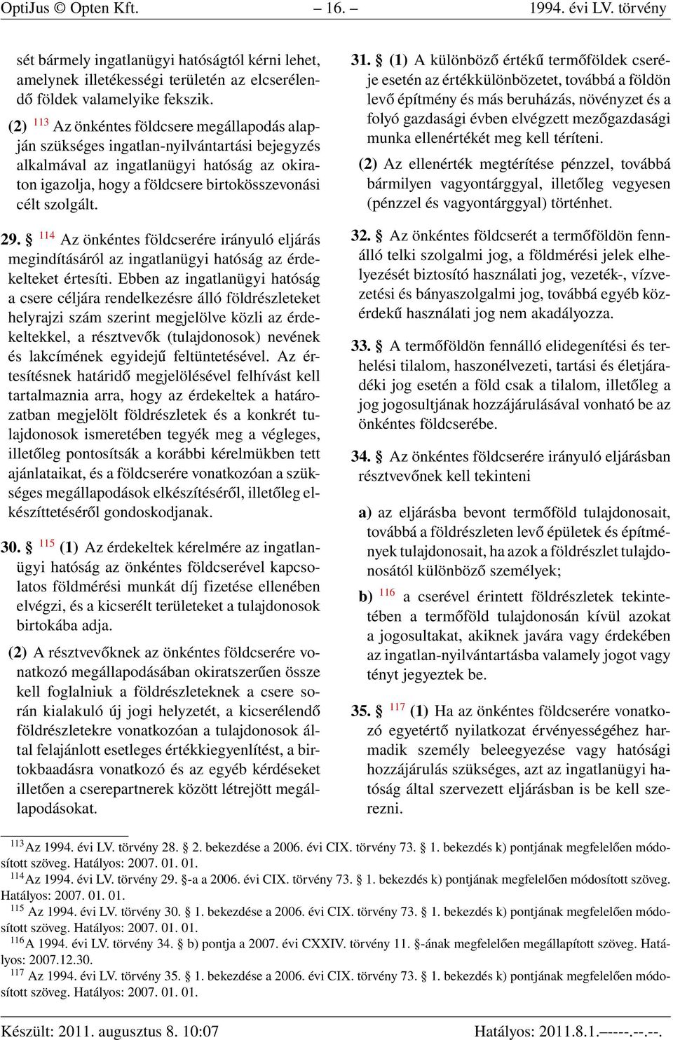 szolgált. 29. 114 Az önkéntes földcserére irányuló eljárás megindításáról az ingatlanügyi hatóság az érdekelteket értesíti.