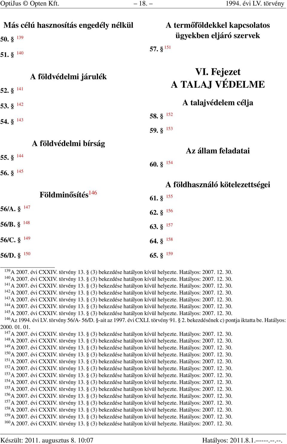 Fejezet A TALAJ VÉDELME A talajvédelem célja Az állam feladatai A földhasználó kötelezettségei 139 A 2007. évi CXXIV. törvény 13. (3) bekezdése hatályon kívül helyezte. Hatályos: 2007. 12. 30.