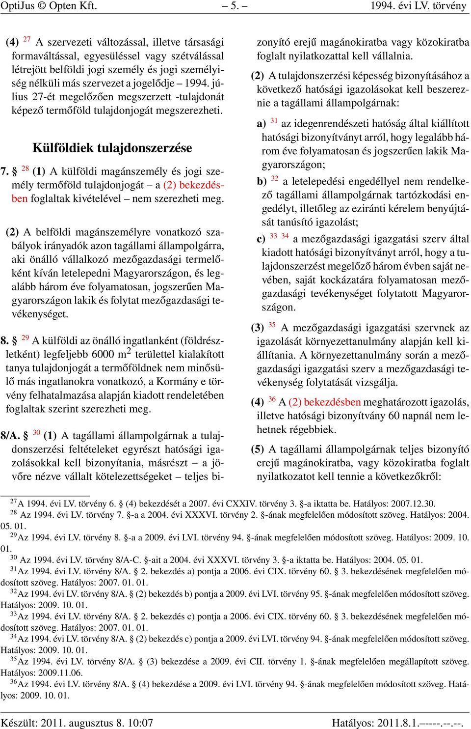 július 27-ét megelőzően megszerzett -tulajdonát képező termőföld tulajdonjogát megszerezheti. Külföldiek tulajdonszerzése 7.