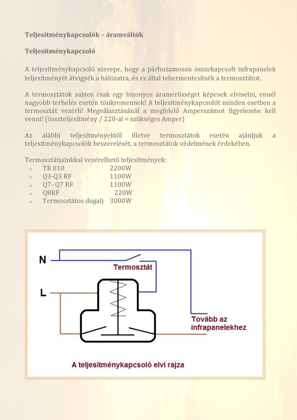 A teljesítménykapcsolót minden esetben a termosztát vezérli! Megválasztásánál a megfelelő Amperszámot figyelembe kell venni!