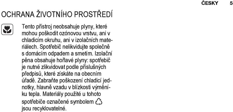 Izolační pěna obsahuje hořlavé plyny: spotřebič je nutné zlikvidovat podle příslušných předpisů, které získáte na obecním