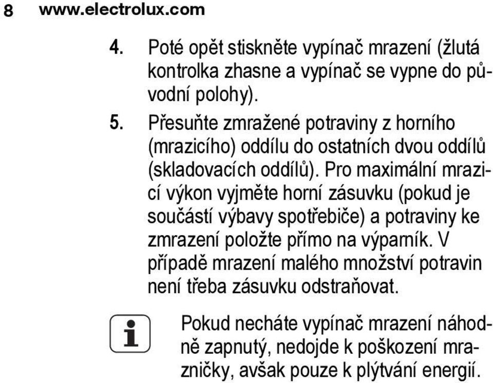 Pro maximální mrazicí výkon vyjměte horní zásuvku (pokud je součástí výbavy spotřebiče) a potraviny ke zmrazení položte přímo na výparník.