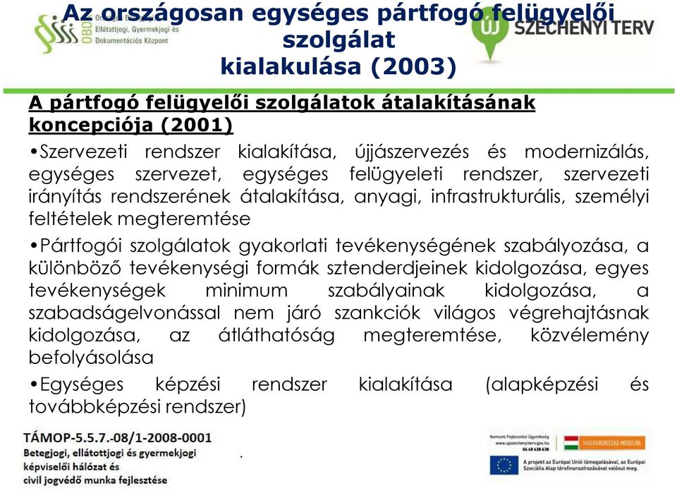 szolgálatok gyakorlati tevékenységének szabályozása, a különböző tevékenységi formák sztenderdjeinek kidolgozása, egyes tevékenységek minimum szabályainak kidolgozása, a