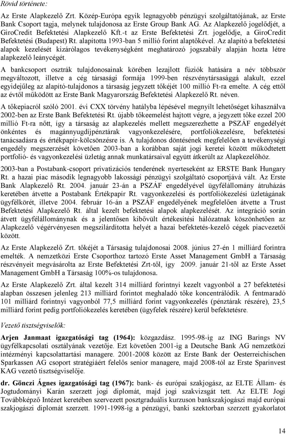 Az alapító a befektetési alapok kezelését kizárólagos tevékenységként meghatározó jogszabály alapján hozta létre alapkezelő leánycégét.