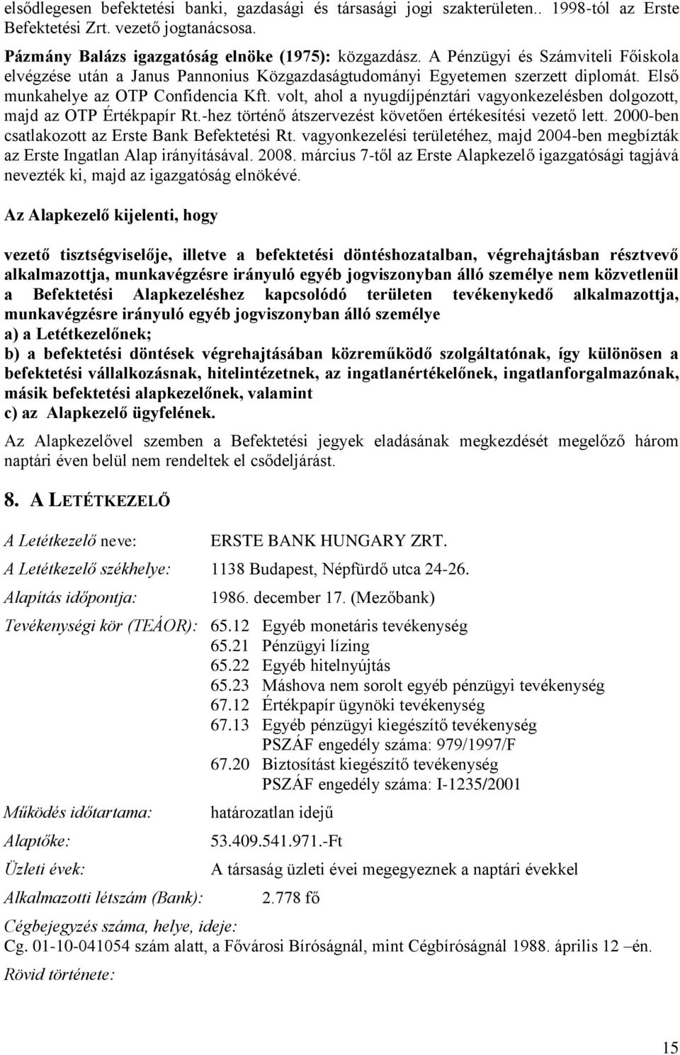 volt, ahol a nyugdíjpénztári vagyonkezelésben dolgozott, majd az OTP Értékpapír Rt.-hez történő átszervezést követően értékesítési vezető lett. 2000-ben csatlakozott az Erste Bank Befektetési Rt.