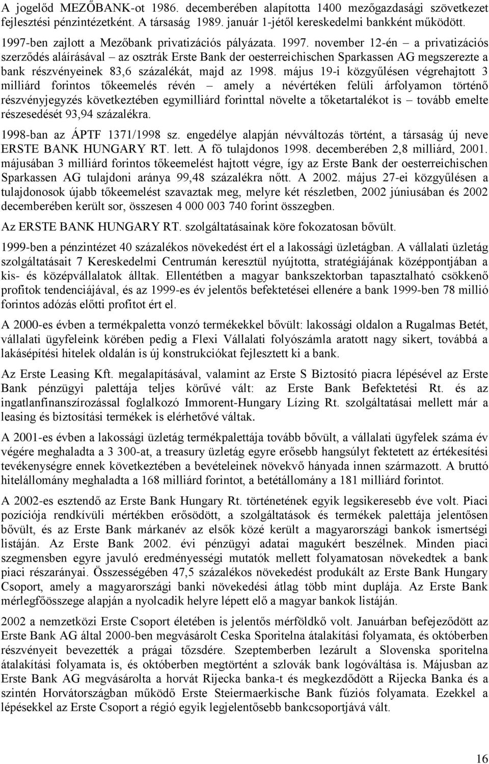 november 12-én a privatizációs szerződés aláírásával az osztrák Erste Bank der oesterreichischen Sparkassen AG megszerezte a bank részvényeinek 83,6 százalékát, majd az 1998.