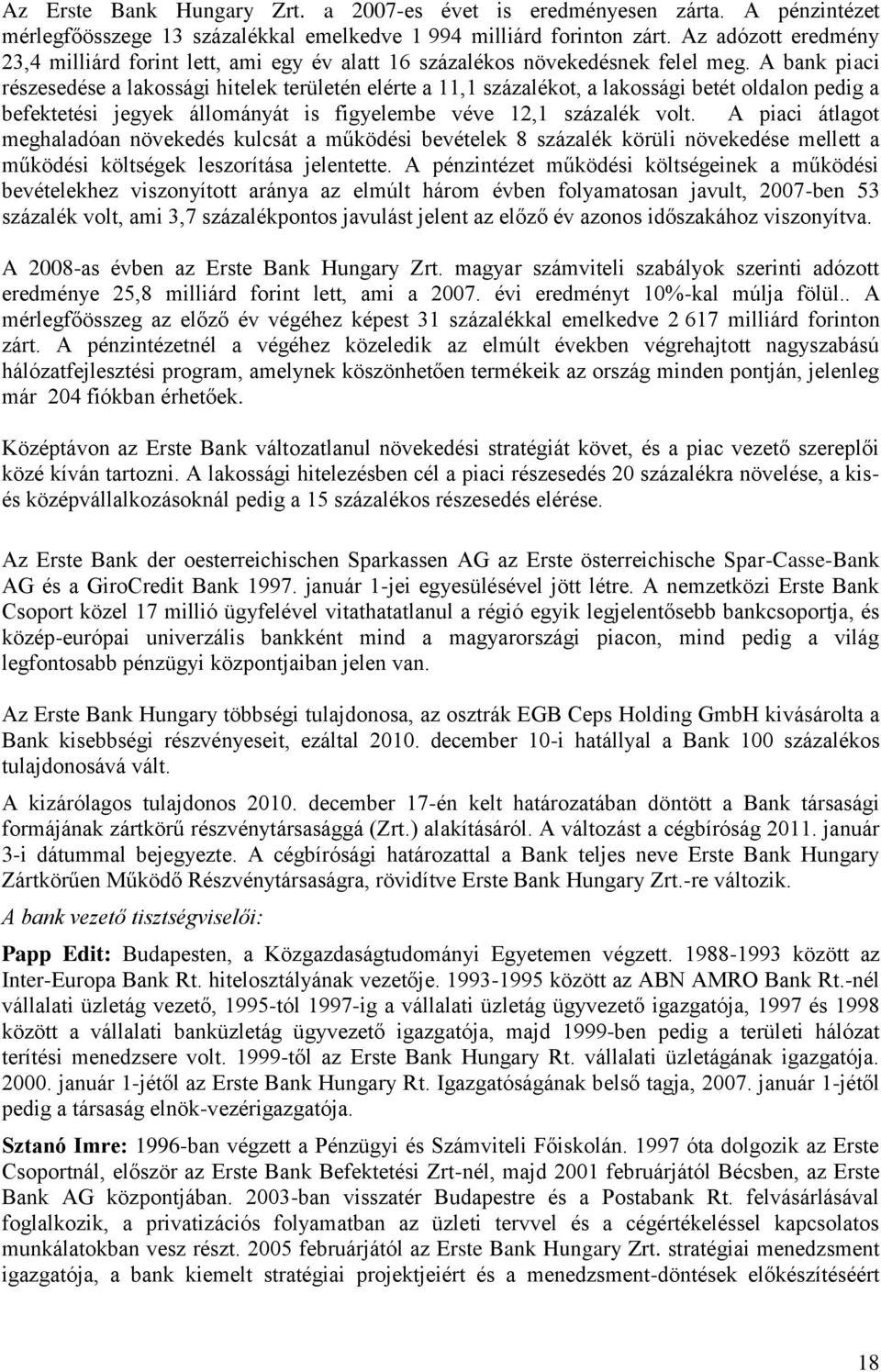 A bank piaci részesedése a lakossági hitelek területén elérte a 11,1 százalékot, a lakossági betét oldalon pedig a befektetési jegyek állományát is figyelembe véve 12,1 százalék volt.