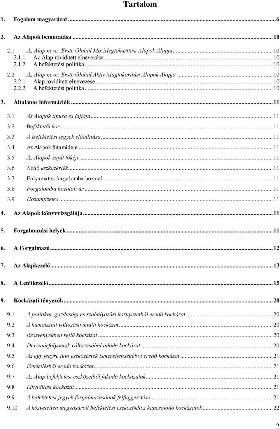 1 Az Alapok típusa és fajtája... 11 3.2 Befektetői kör... 11 3.3 A Befektetési jegyek előállítása... 11 3.4 Az Alapok futamideje... 11 3.5 Az Alapok saját tőkéje... 11 3.6 Nettó eszközérték... 11 3.7 Folyamatos forgalomba hozatal.