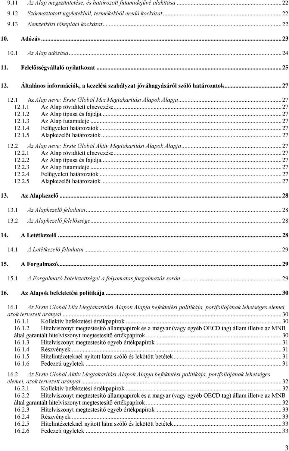 1 Az Alap neve: Erste Globál Mix Megtakarítási Alapok Alapja... 27 12.1.1 Az Alap rövidített elnevezése... 27 12.1.2 Az Alap típusa és fajtája... 27 12.1.3 Az Alap futamideje... 27 12.1.4 Felügyeleti határozatok.