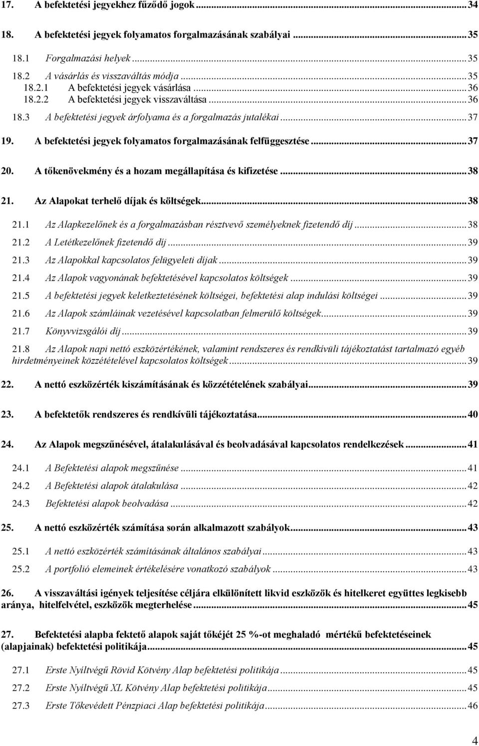 A tőkenövekmény és a hozam megállapítása és kifizetése... 38 21. Az Alapokat terhelő díjak és költségek... 38 21.1 Az Alapkezelőnek és a forgalmazásban résztvevő személyeknek fizetendő díj... 38 21.2 A Letétkezelőnek fizetendő díj.