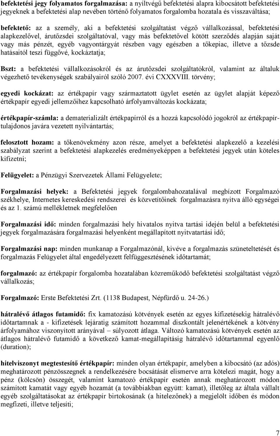 pénzét, egyéb vagyontárgyát részben vagy egészben a tőkepiac, illetve a tőzsde hatásaitól teszi függővé, kockáztatja; Bszt: a befektetési vállalkozásokról és az árutőzsdei szolgáltatókról, valamint