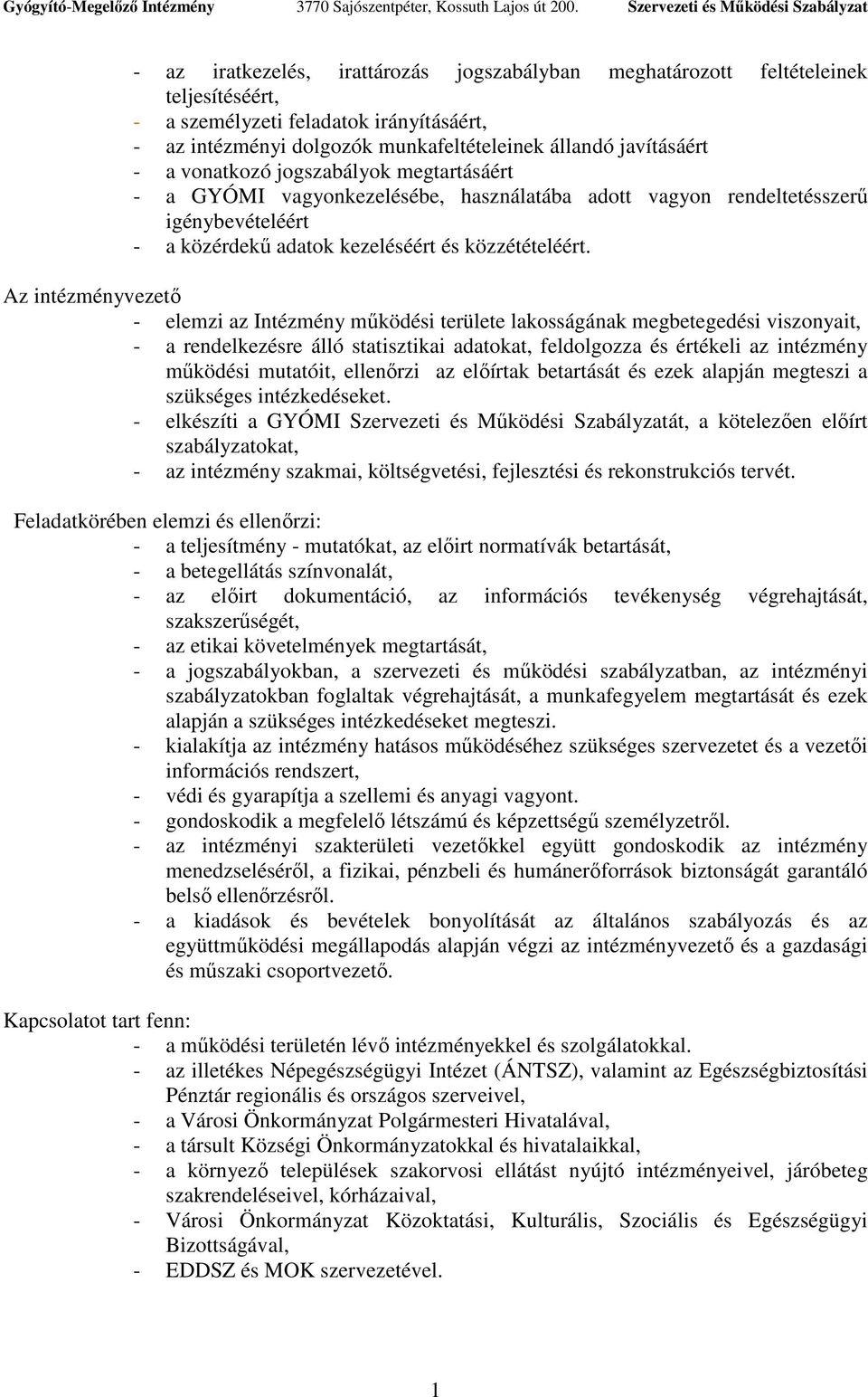 Az intézményvezetı - elemzi az Intézmény mőködési területe lakosságának megbetegedési viszonyait, - a rendelkezésre álló statisztikai adatokat, feldolgozza és értékeli az intézmény mőködési mutatóit,