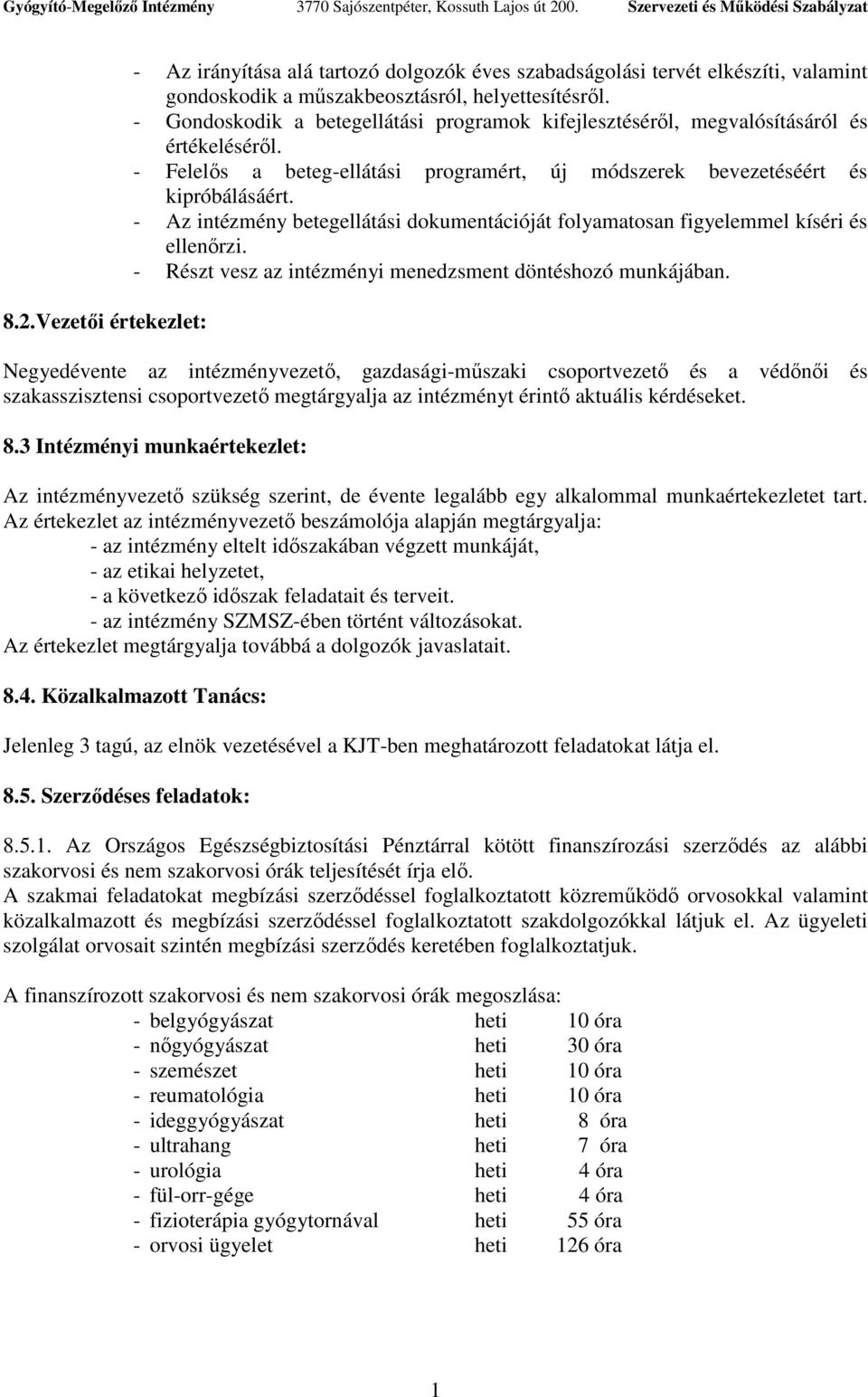 - Az intézmény betegellátási dokumentációját folyamatosan figyelemmel kíséri és ellenırzi. - Részt vesz az intézményi menedzsment döntéshozó munkájában.