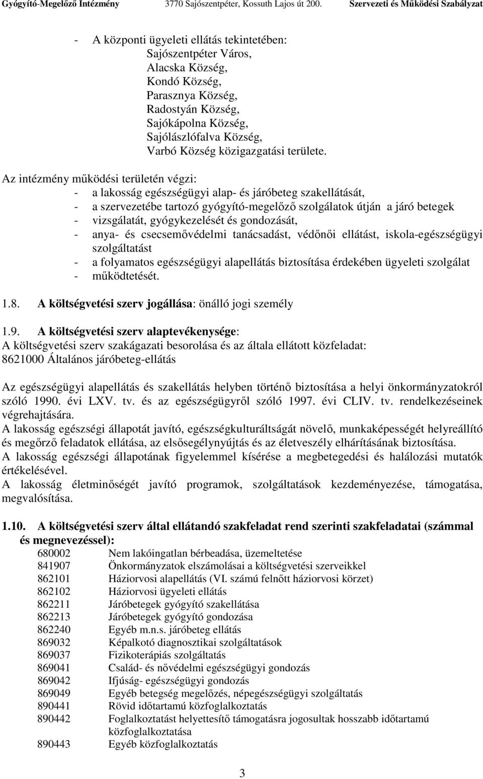 Az intézmény mőködési területén végzi: - a lakosság egészségügyi alap- és járóbeteg szakellátását, - a szervezetébe tartozó gyógyító-megelızı szolgálatok útján a járó betegek - vizsgálatát,