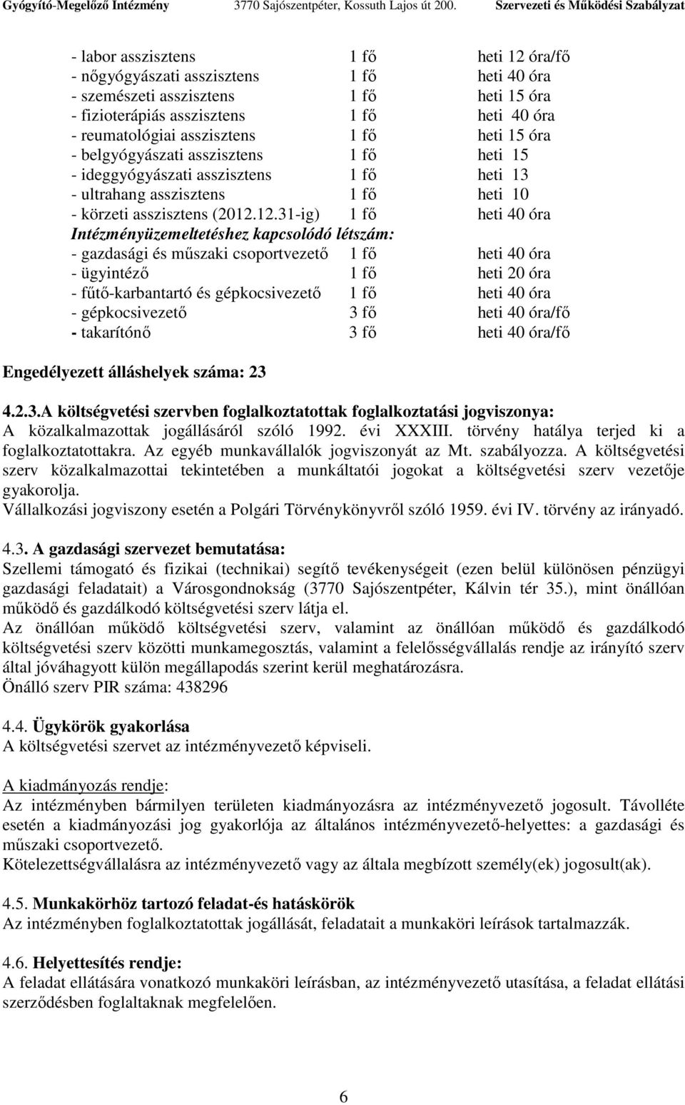 12.31-ig) 1 fı heti 40 óra Intézményüzemeltetéshez kapcsolódó létszám: - gazdasági és mőszaki csoportvezetı 1 fı heti 40 óra - ügyintézı 1 fı heti 20 óra - főtı-karbantartó és gépkocsivezetı 1 fı