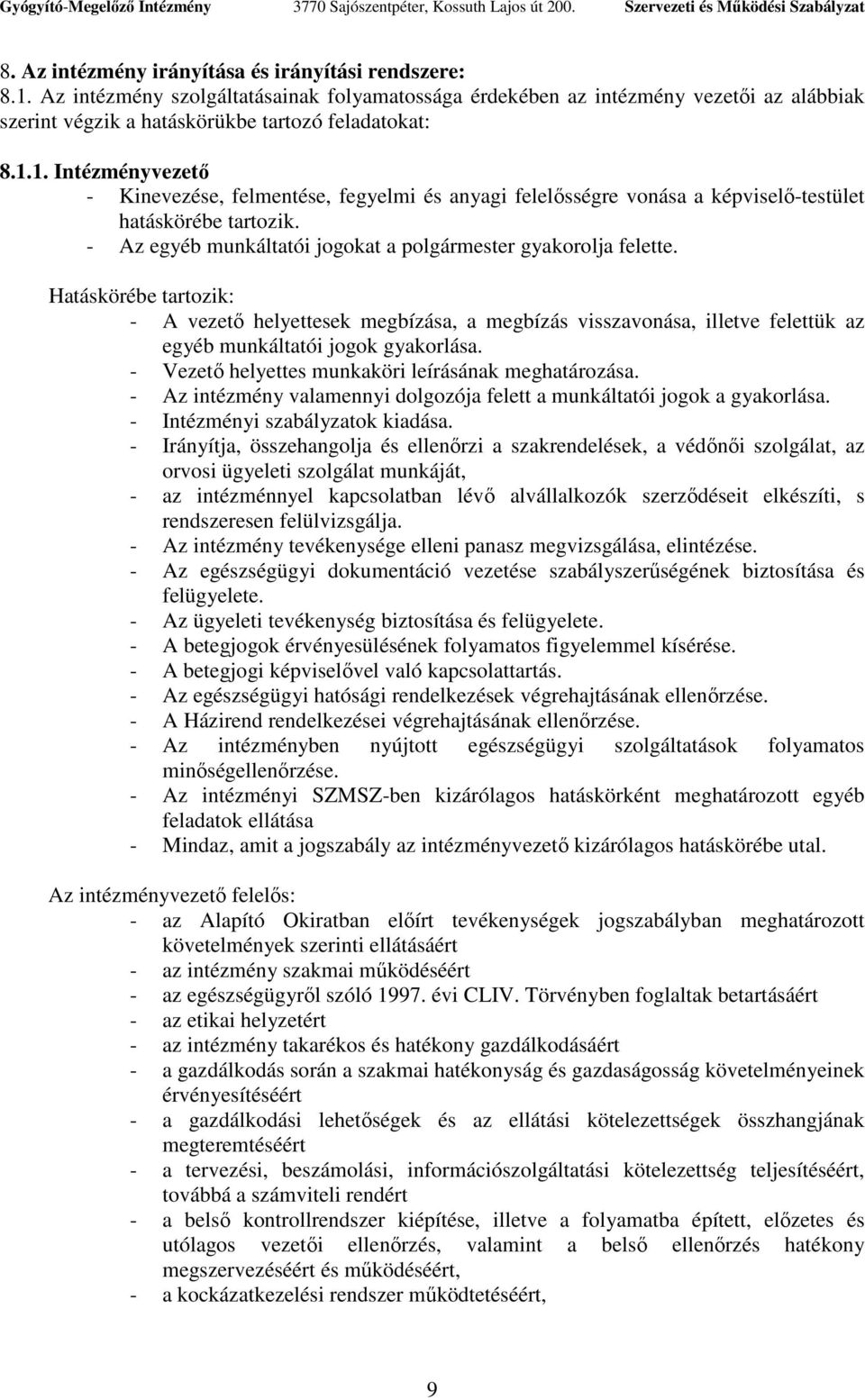 Hatáskörébe tartozik: - A vezetı helyettesek megbízása, a megbízás visszavonása, illetve felettük az egyéb munkáltatói jogok gyakorlása. - Vezetı helyettes munkaköri leírásának meghatározása.