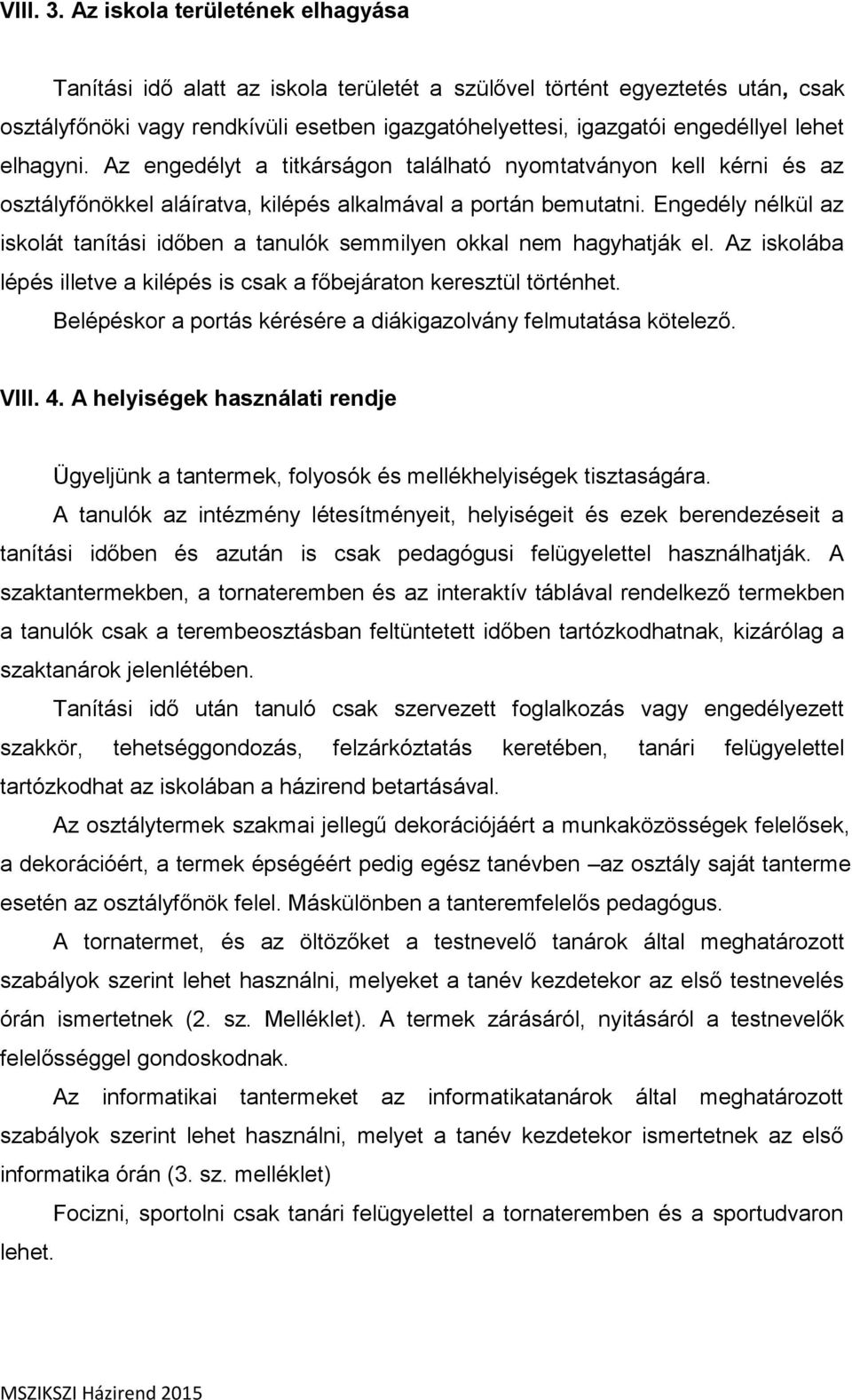 elhagyni. Az engedélyt a titkárságon található nyomtatványon kell kérni és az osztályfőnökkel aláíratva, kilépés alkalmával a portán bemutatni.