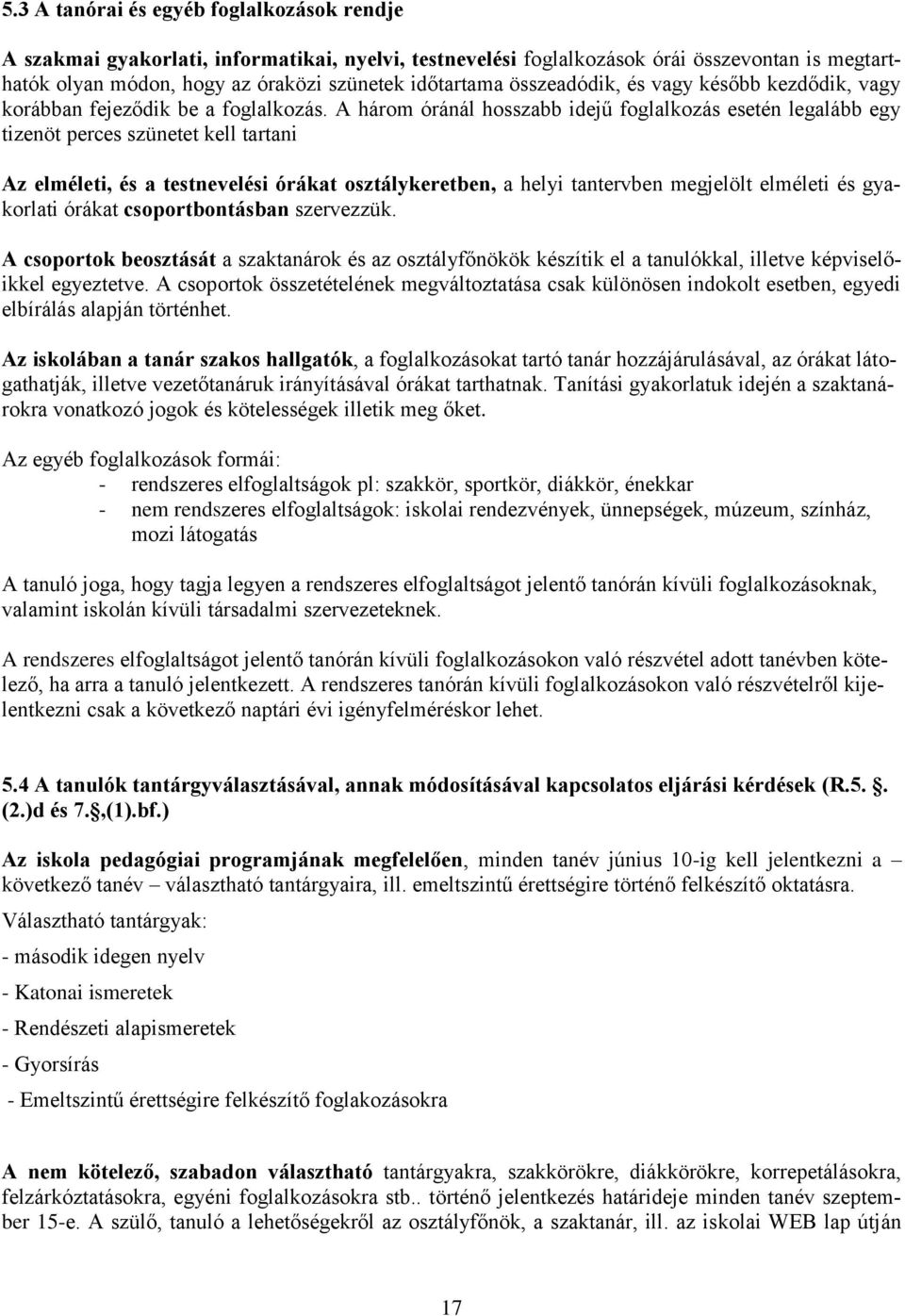 A három óránál hosszabb idejű foglalkozás esetén legalább egy tizenöt perces szünetet kell tartani Az elméleti, és a testnevelési órákat osztálykeretben, a helyi tantervben megjelölt elméleti és