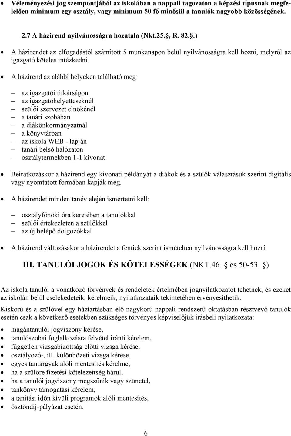 A házirend az alábbi helyeken található meg: az igazgatói titkárságon az igazgatóhelyetteseknél szülői szervezet elnökénél a tanári szobában a diákönkormányzatnál a könyvtárban az iskola WEB - lapján