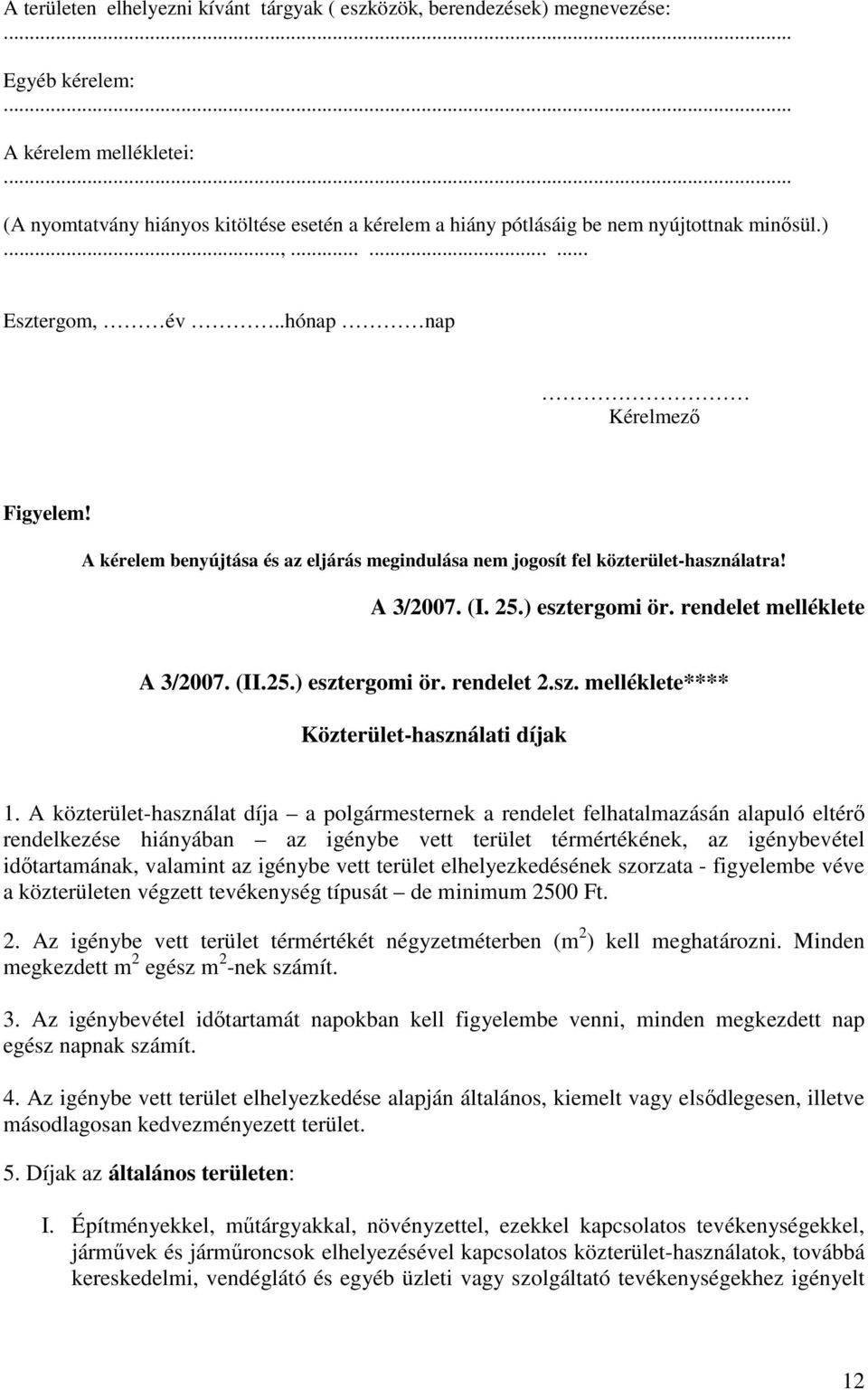 A kérelem benyújtása és az eljárás megindulása nem jogosít fel közterület-használatra! A 3/2007. (I. 25.) esztergomi ör. rendelet melléklete A 3/2007. (II.25.) esztergomi ör. rendelet 2.sz. melléklete**** Közterület-használati díjak 1.