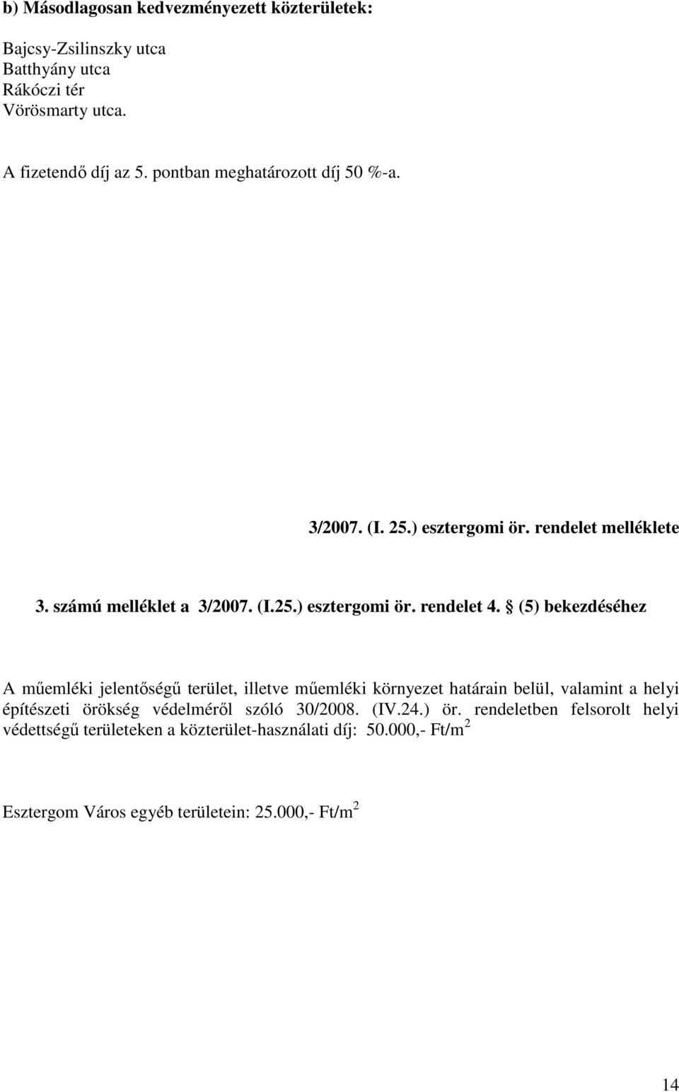 (5) bekezdéséhez A mőemléki jelentıségő terület, illetve mőemléki környezet határain belül, valamint a helyi építészeti örökség védelmérıl szóló