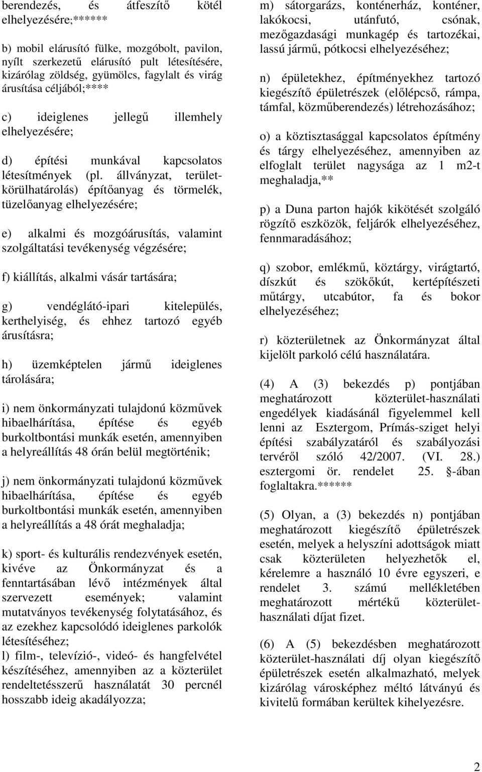 állványzat, területkörülhatárolás) építıanyag és törmelék, tüzelıanyag elhelyezésére; e) alkalmi és mozgóárusítás, valamint szolgáltatási tevékenység végzésére; f) kiállítás, alkalmi vásár tartására;