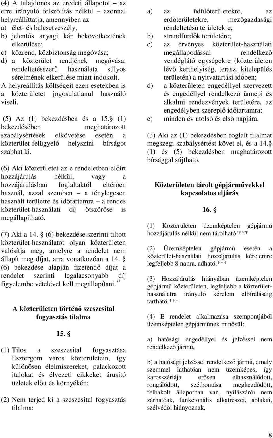 A helyreállítás költségeit ezen esetekben is a közterületet jogosulatlanul használó viseli. (5) Az (1) bekezdésben és a 15.