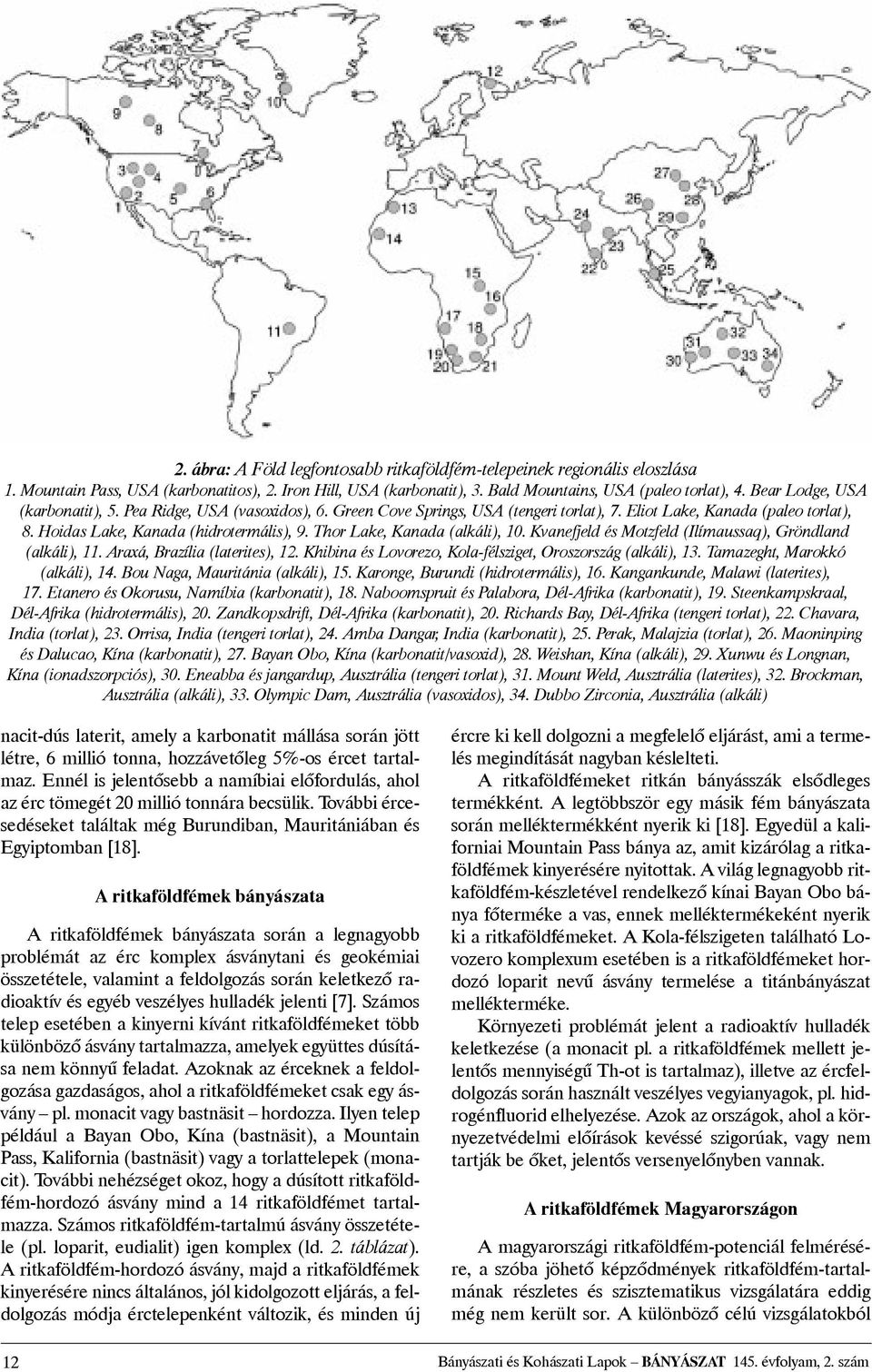 Thor Lake, Kanada (alkáli), 10. Kvanefjeld és Motzfeld (Ilímaussaq), Gröndland (alkáli), 11. Araxá, Brazília (laterites), 12. Khibina és Lovorezo, Kola-félsziget, Oroszország (alkáli), 13.