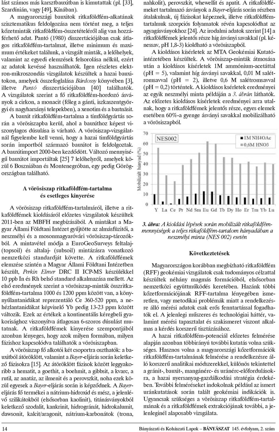 Pantó (1980) disszertációjában csak átlagos ritkaföldfém-tartalmat, illetve minimum és maximum értékeket találunk, a vizsgált minták, a lelõhelyek, valamint az egyedi elemzések felsorolása nélkül,
