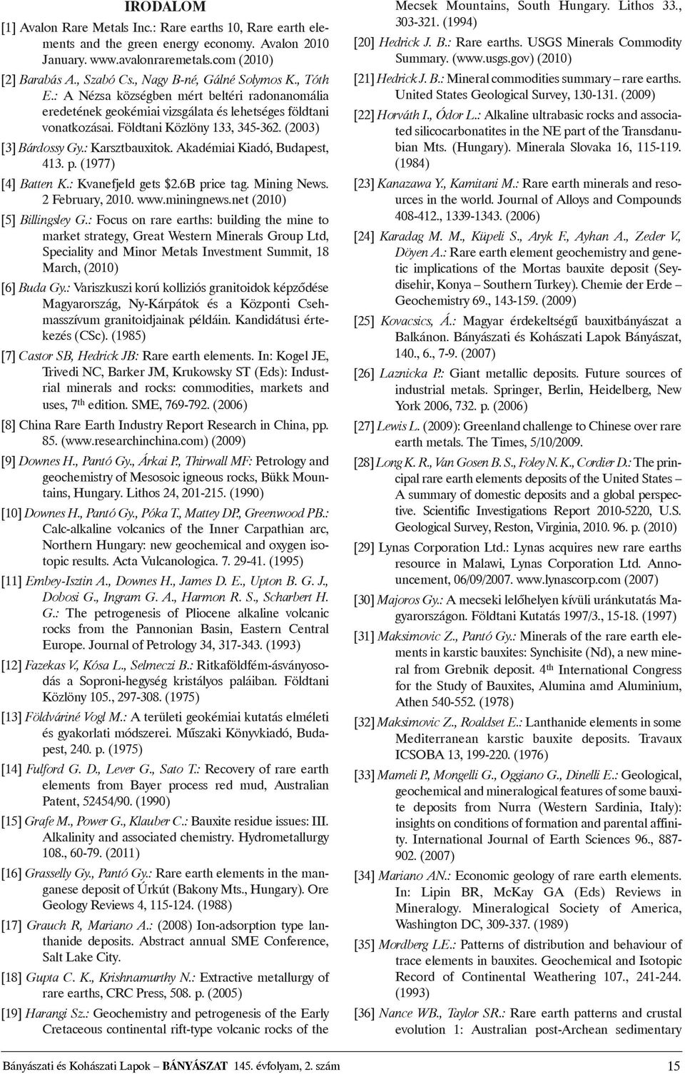 (2003) [3] Bárdossy Gy.: Karsztbauxitok. Akadémiai Kiadó, Budapest, 413. p. (1977) [4] Batten K.: Kvanefjeld gets $2.6B price tag. Mining News. 2February, 2010. www.miningnews.
