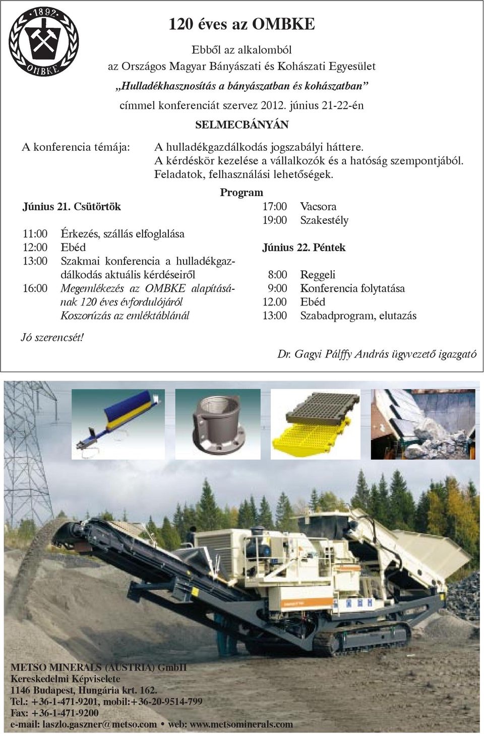 június 21-22-én SELMECBÁNYÁN 11:00 Érkezés, szállás elfoglalása 12:00 Ebéd 13:00 Szakmai konferencia a hulladékgazdálkodás aktuális kérdéseirõl 16:00 Megemlékezés az OMBKE alapításának 120 éves