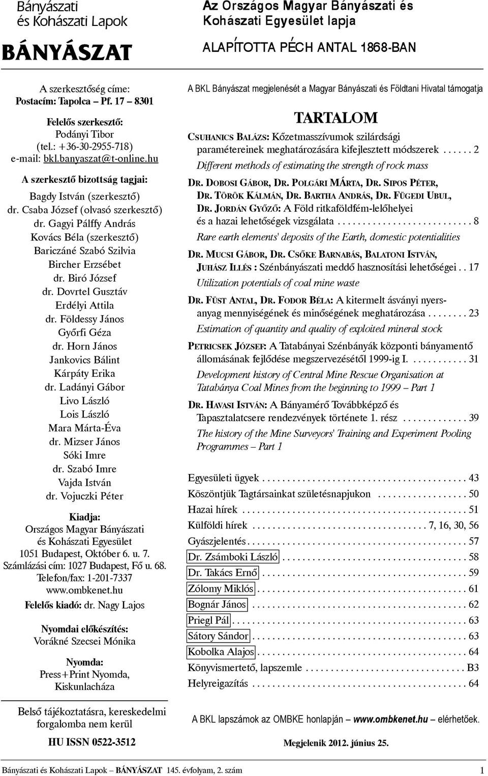 Biró József dr. Dovrtel Gusztáv Erdélyi Attila dr. Földessy János Gyõrfi Géza dr. Horn János Jankovics Bálint Kárpáty Erika dr. Ladányi Gábor Livo László Lois László Mara Márta-Éva dr.