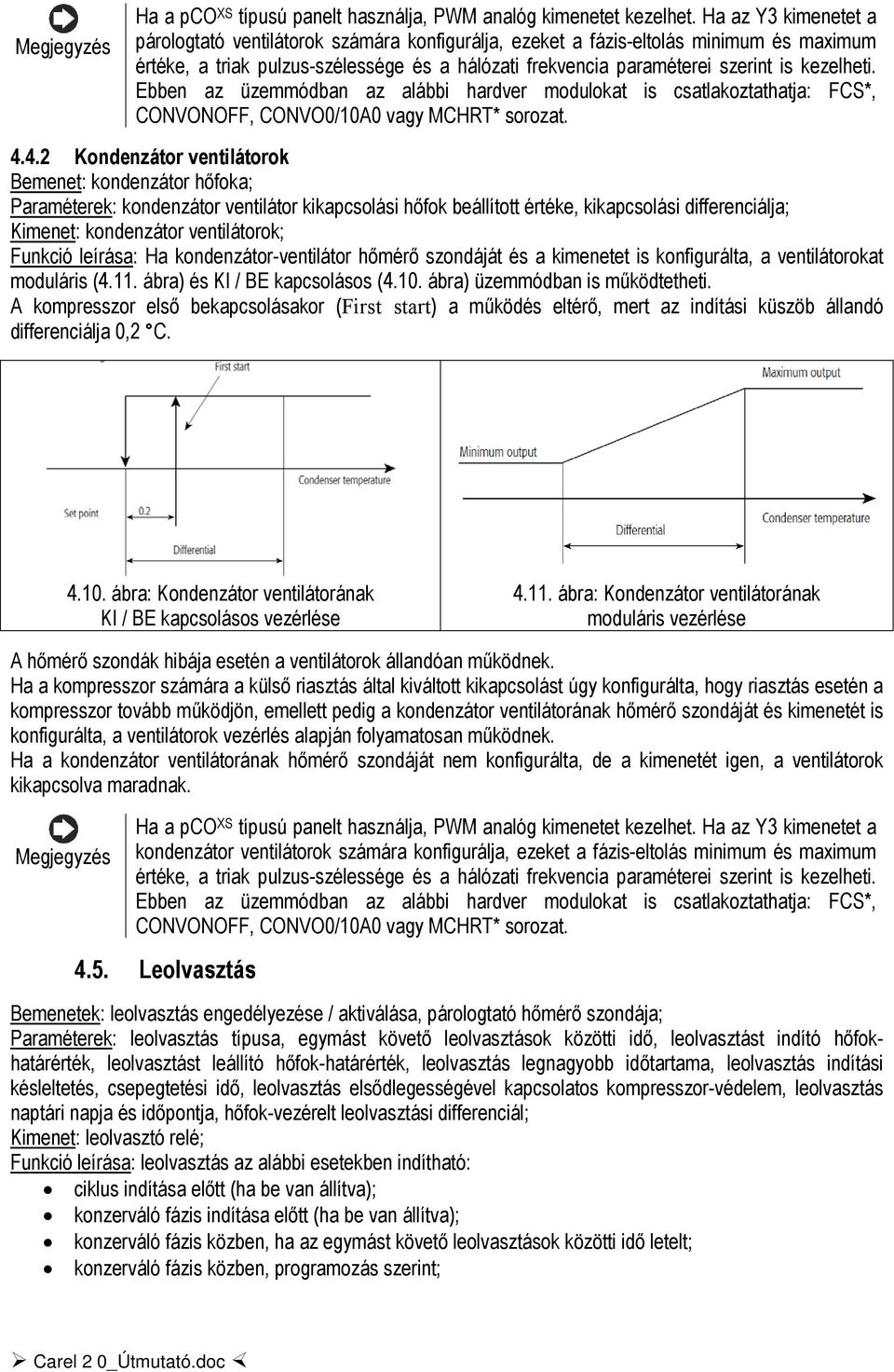 kezelheti. Ebben az üzemmódban az alábbi hardver modulokat is csatlakoztathatja: FCS*, CONVONOFF, CONVO0/10A0 vagy MCHRT* sorozat. 4.