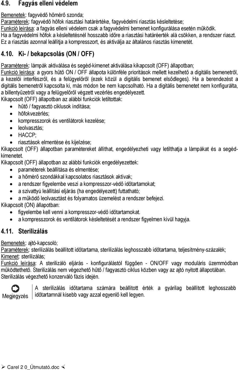 Ez a riasztás azonnal leállítja a kompresszort, és aktiválja az általános riasztás kimenetét. 4.10.