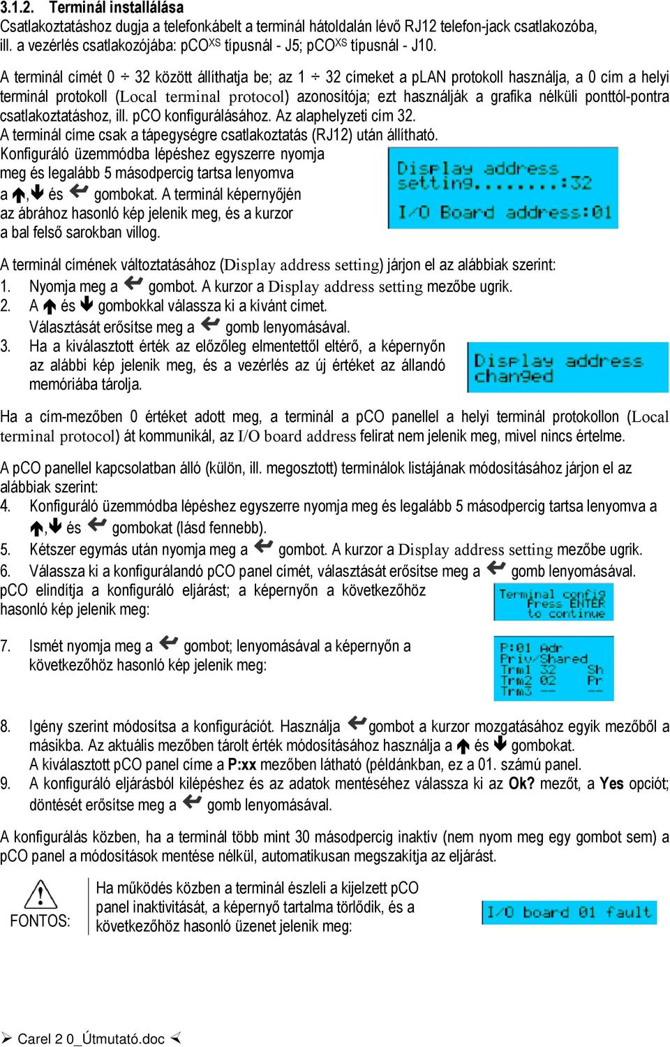 A terminál címét 0 32 között állíthatja be; az 1 32 címeket a plan protokoll használja, a 0 cím a helyi terminál protokoll (Local terminal protocol) azonosítója; ezt használják a grafika nélküli