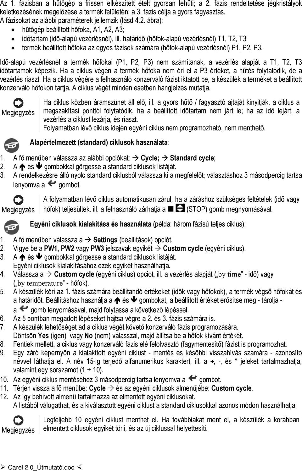 határidő (hőfok-alapú vezérlésnél) T1, T2, T3; termék beállított hőfoka az egyes fázisok számára (hőfok-alapú vezérlésnél) P1, P2, P3.