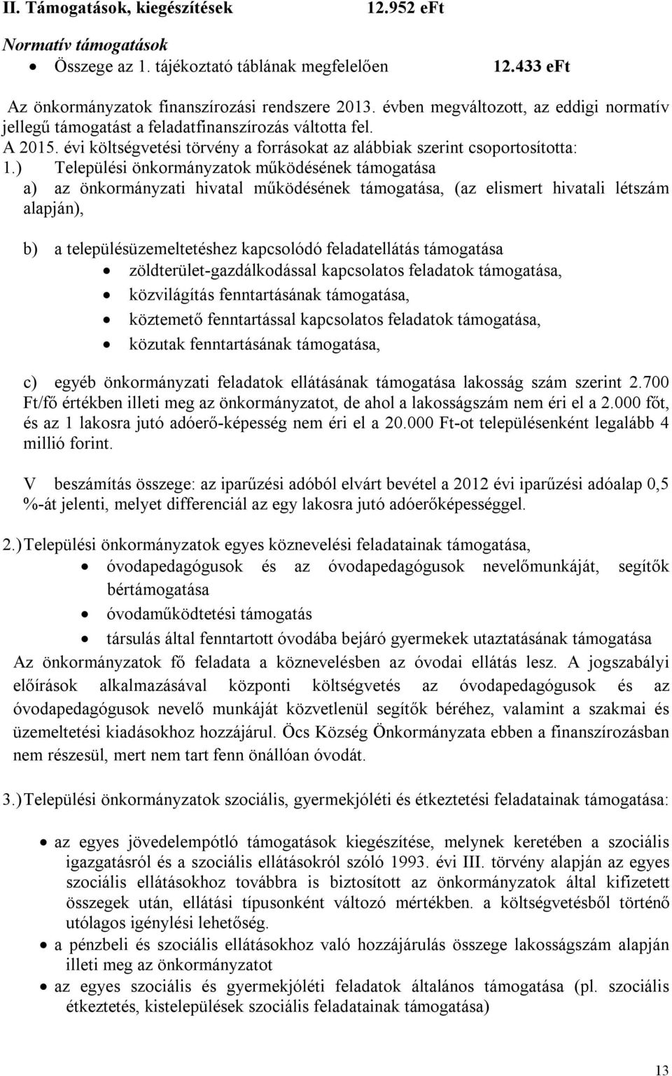 ) Települési önkormányzatok működésének támogatása a) az önkormányzati hivatal működésének támogatása, (az elismert hivatali létszám alapján), b) a településüzemeltetéshez kapcsolódó feladatellátás