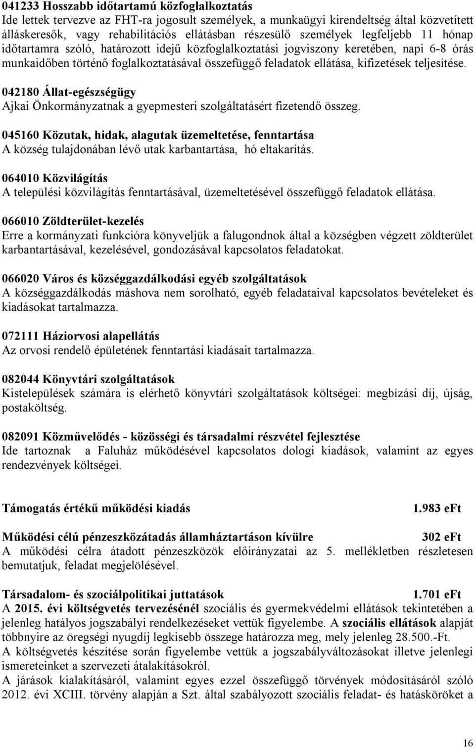 kifizetések teljesítése. 042180 Állat-egészségügy Ajkai Önkormányzatnak a gyepmesteri szolgáltatásért fizetendő összeg.