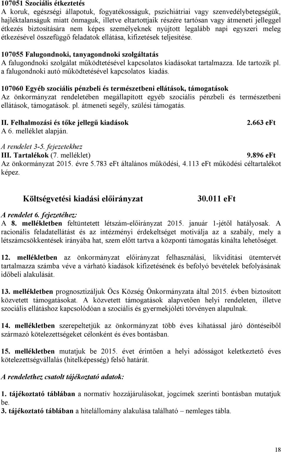 107055 Falugondnoki, tanyagondnoki szolgáltatás A falugondnoki szolgálat működtetésével kapcsolatos kiadásokat tartalmazza. Ide tartozik pl. a falugondnoki autó működtetésével kapcsolatos kiadás.