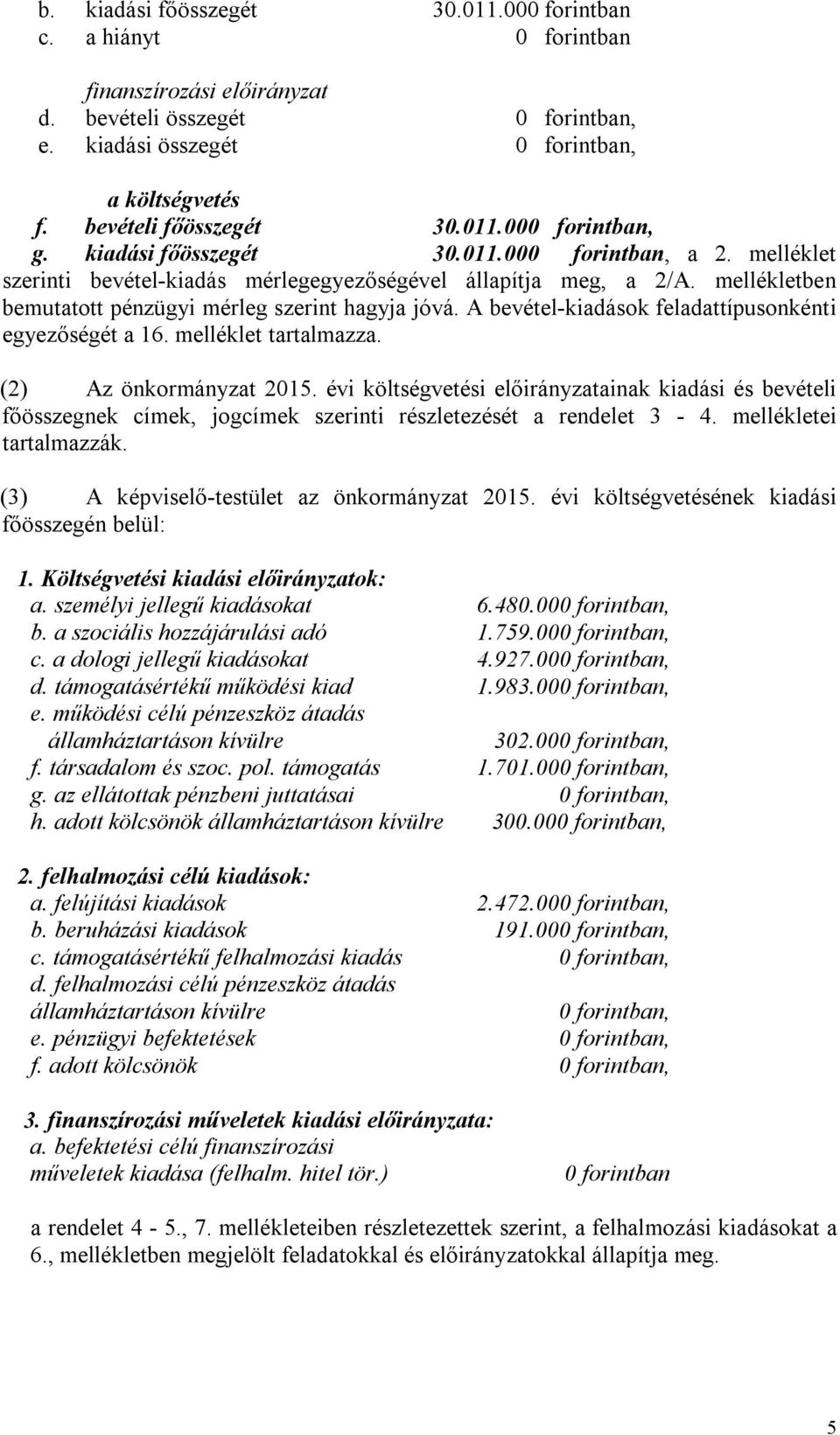 mellékletben bemutatott pénzügyi mérleg szerint hagyja jóvá. A bevétel-kiadások feladattípusonkénti egyezőségét a 16. melléklet tartalmazza. (2) Az önkormányzat 2015.