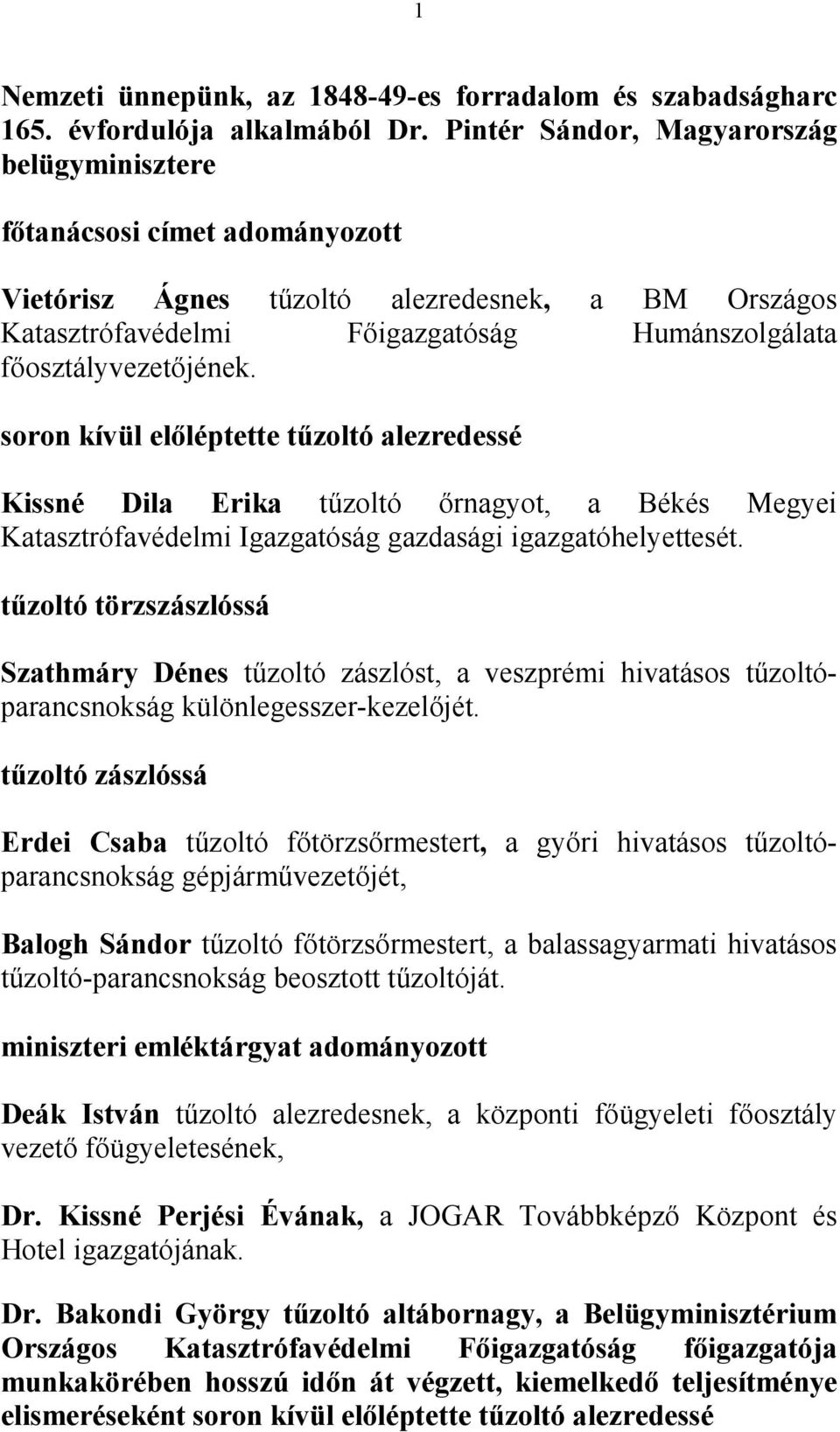 soron kívül elıléptette tőzoltó alezredessé Kissné Dila Erika tőzoltó ırnagyot, a Békés Megyei Katasztrófavédelmi Igazgatóság gazdasági igazgatóhelyettesét.