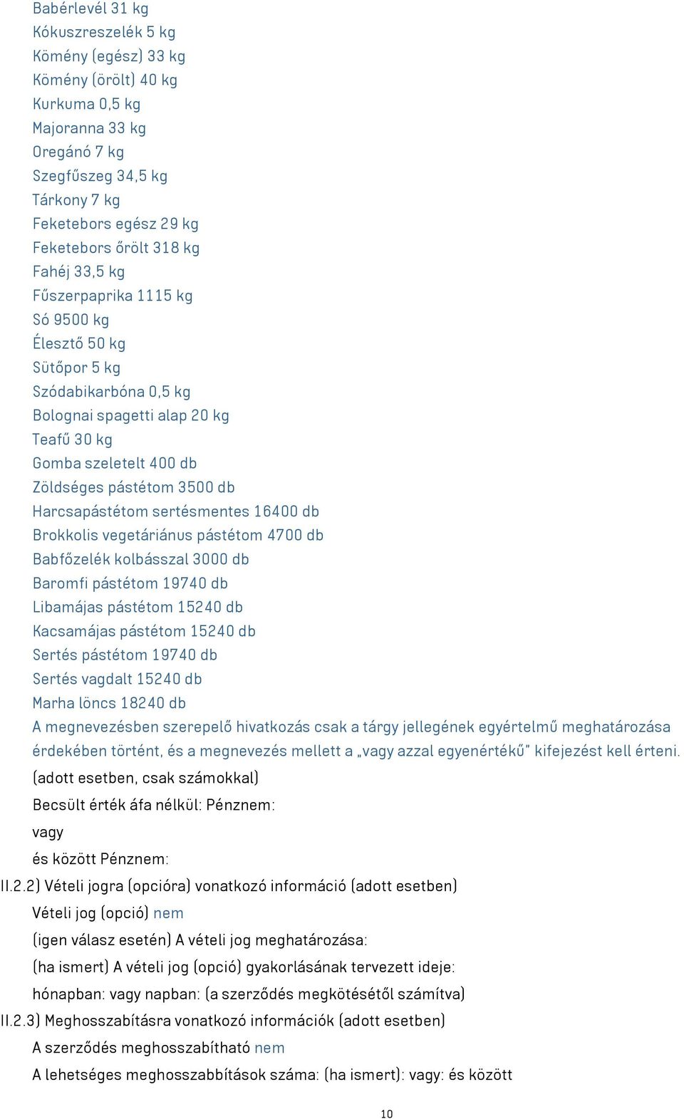 Harcsapástétom sertésmentes 16400 db Brokkolis vegetáriánus pástétom 4700 db Babfőzelék kolbásszal 3000 db Baromfi pástétom 19740 db Libamájas pástétom 15240 db Kacsamájas pástétom 15240 db Sertés