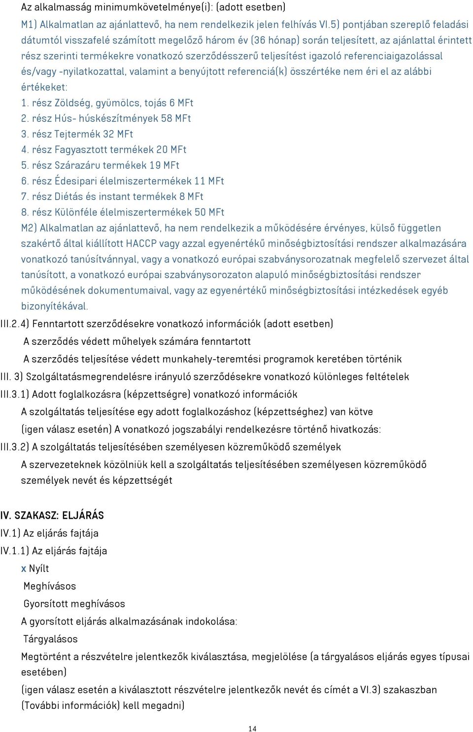 igazoló referenciaigazolással és/ -nyilatkozattal, valamint a benyújtott referenciá(k) összértéke nem éri el az alábbi értékeket: 1. rész Zöldség, gyümölcs, tojás 6 MFt 2.