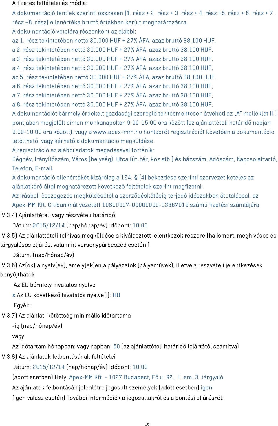 rész tekintetében nettó 30.000 HUF + 27% ÁFA, azaz bruttó 38.100 HUF, a 4. rész tekintetében nettó 30.000 HUF + 27% ÁFA, azaz bruttó 38.100 HUF, az 5. rész tekintetében nettó 30.000 HUF + 27% ÁFA, azaz bruttó 38.100 HUF, a 6.