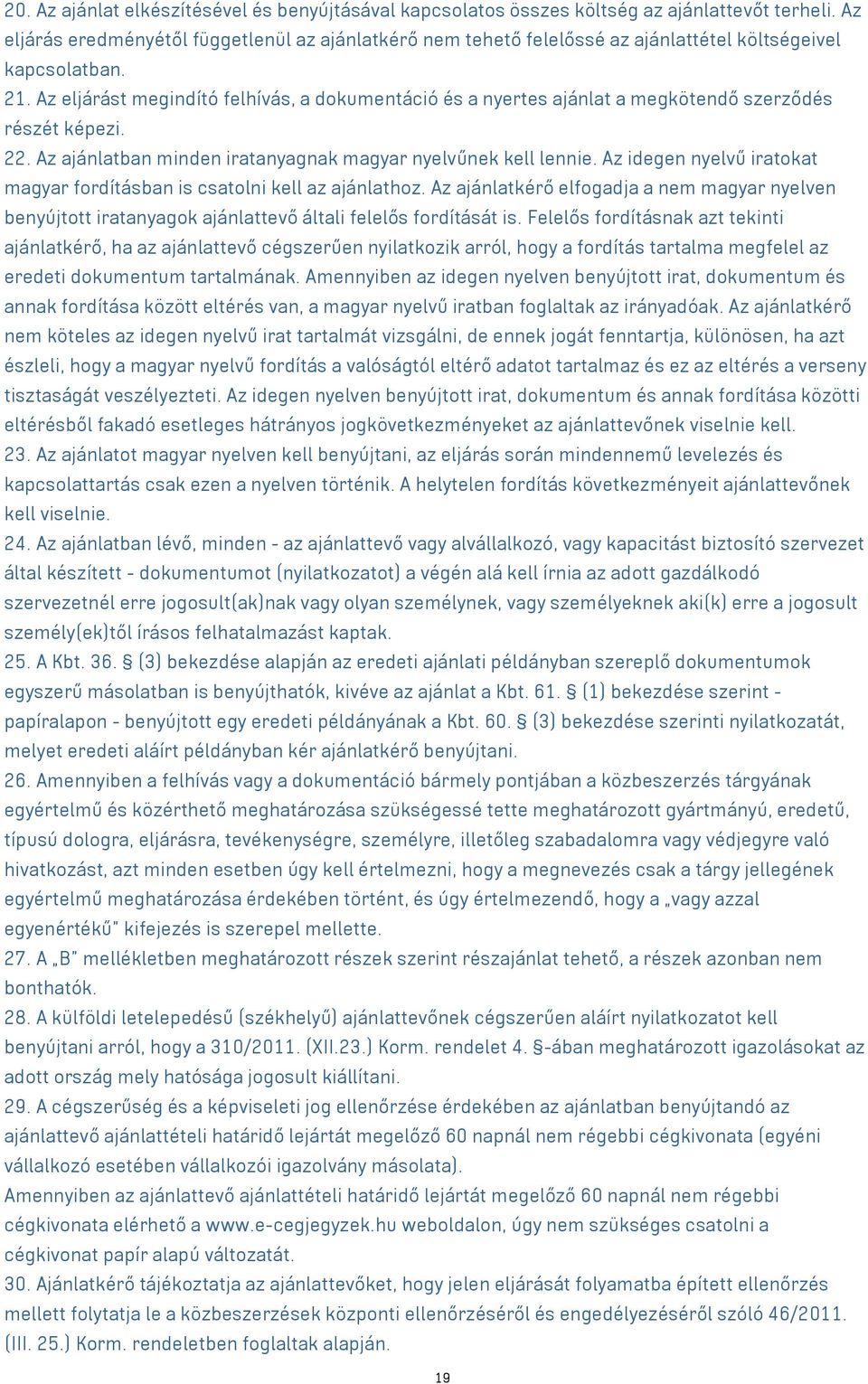 Az eljárást megindító felhívás, a dokumentáció és a nyertes ajánlat a megkötendő szerződés részét képezi. 22. Az ajánlatban minden iratanyagnak magyar nyelvűnek kell lennie.