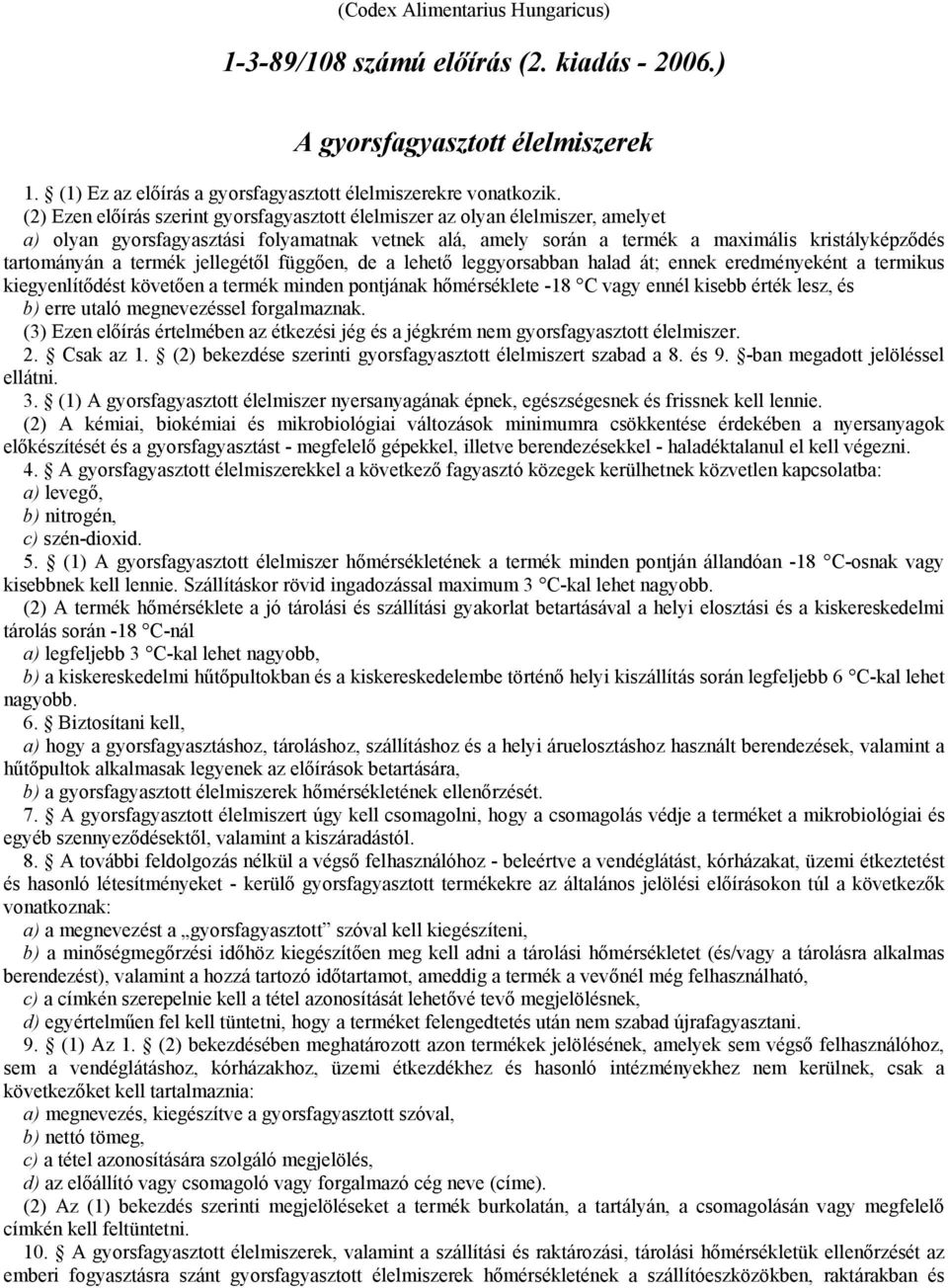 termék jellegétől függően, de a lehető leggyorsabban halad át; ennek eredményeként a termikus kiegyenlítődést követően a termék minden pontjának hőmérséklete -18 C vagy ennél kisebb érték lesz, és b)