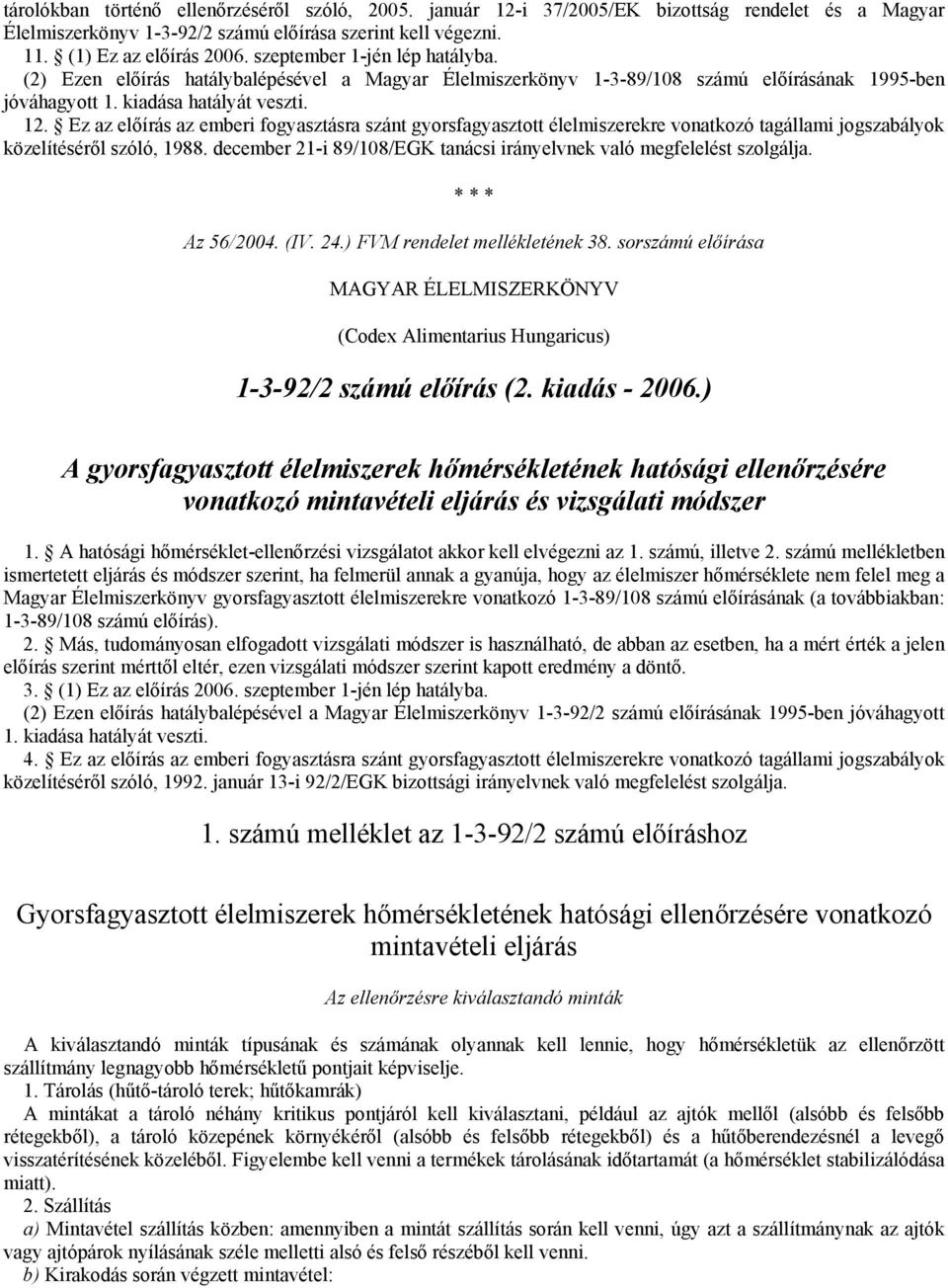 Ez az előírás az emberi fogyasztásra szánt gyorsfagyasztott élelmiszerekre vonatkozó tagállami jogszabályok közelítéséről szóló, 1988.